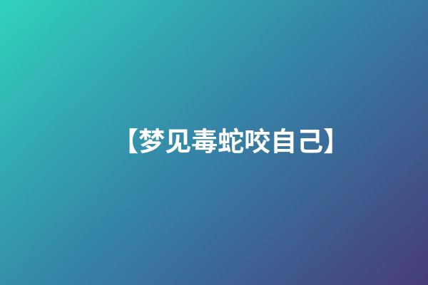 【梦见毒蛇咬自己】