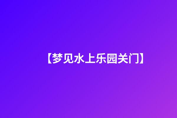【梦见水上乐园关门】