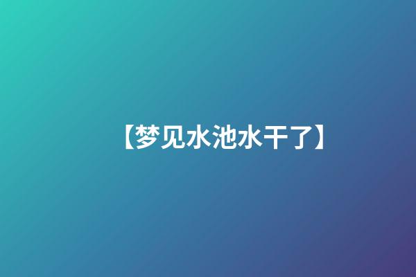 【梦见水池水干了】