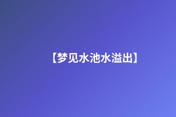 【梦见水池水溢出】