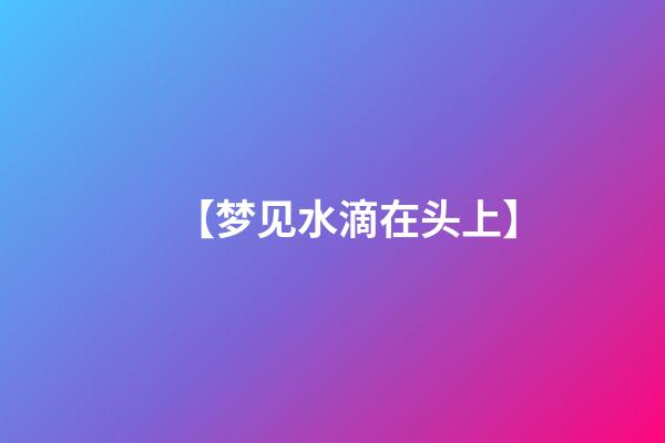 【梦见水滴在头上】