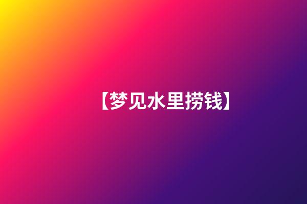 【梦见水里捞钱】