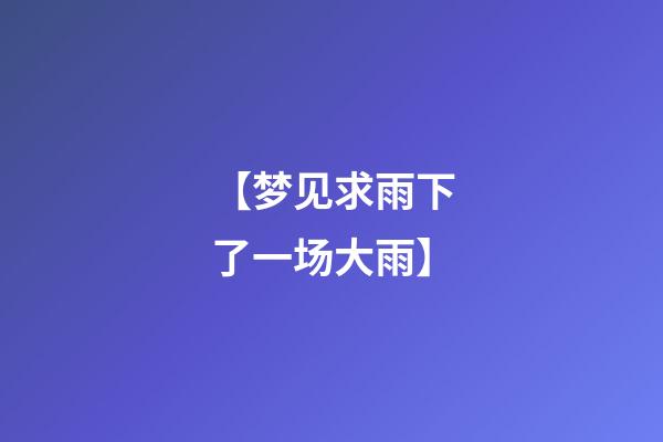 【梦见求雨下了一场大雨】