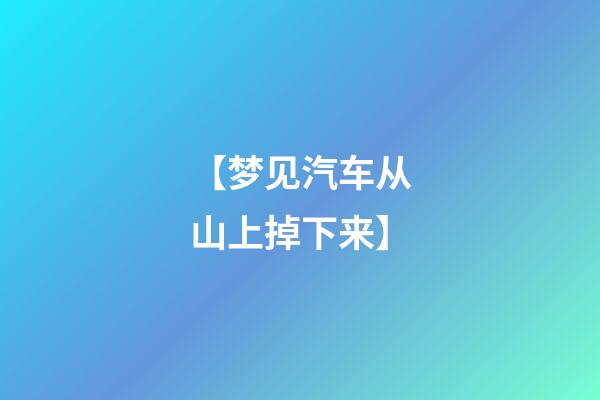 【梦见汽车从山上掉下来】
