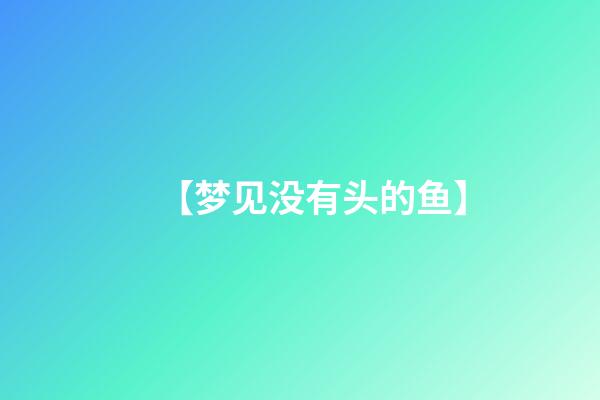 【梦见没有头的鱼】