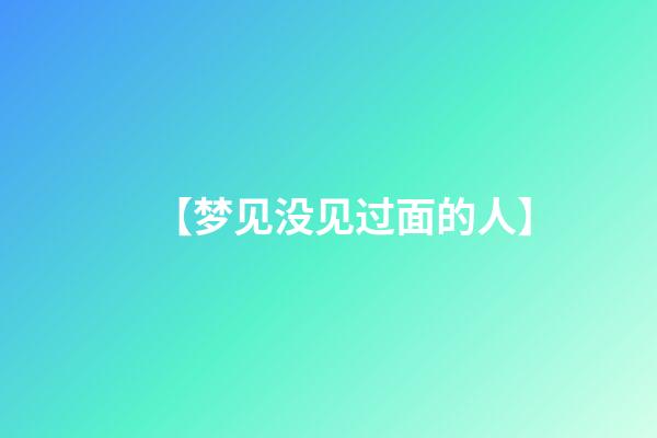 【梦见没见过面的人】