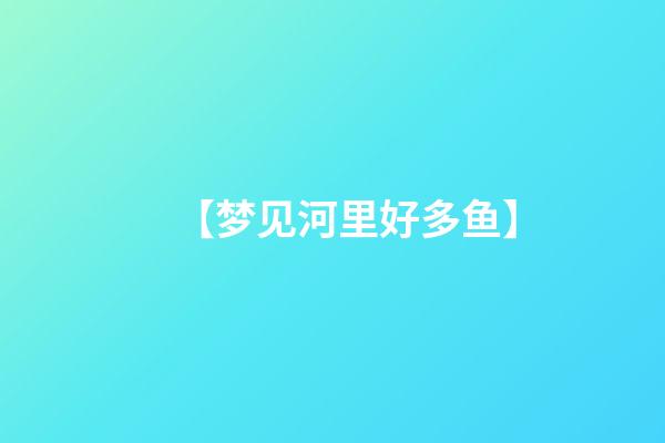 【梦见河里好多鱼】