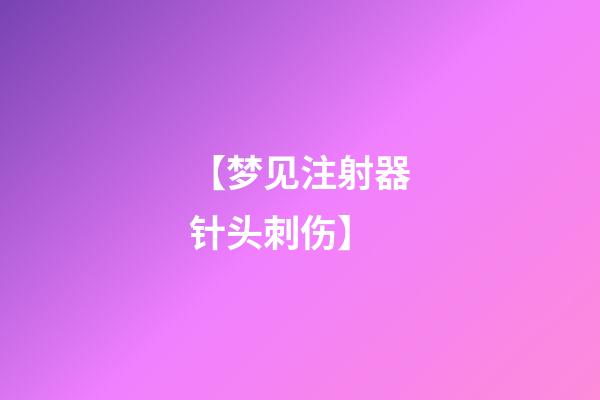 【梦见注射器针头刺伤】