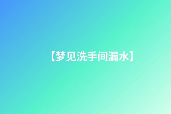 【梦见洗手间漏水】