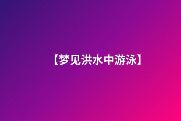 【梦见洪水中游泳】