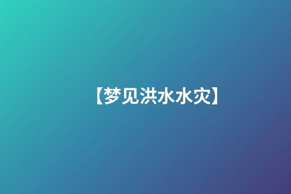 【梦见洪水水灾】