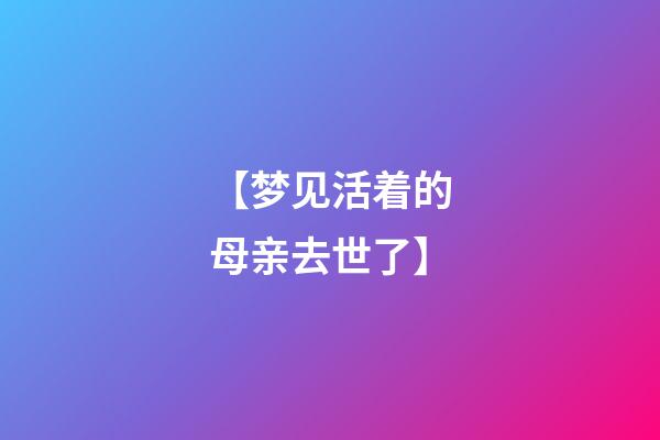 【梦见活着的母亲去世了】