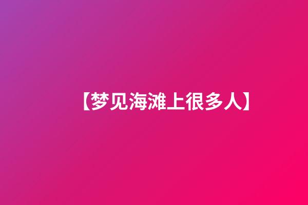 【梦见海滩上很多人】