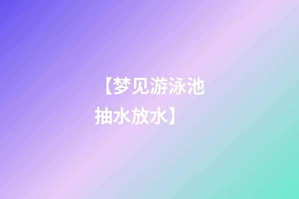 【梦见游泳池抽水放水】