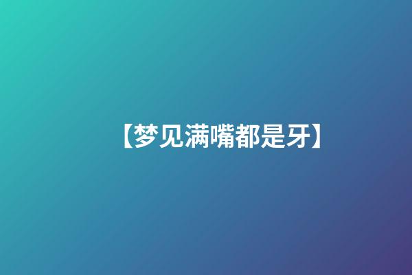 【梦见满嘴都是牙】