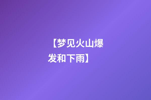 【梦见火山爆发和下雨】