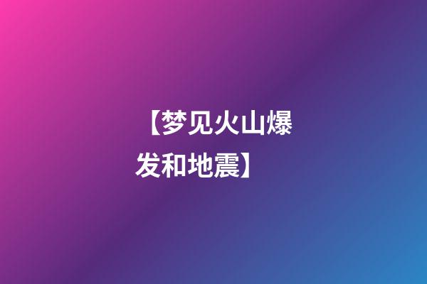 【梦见火山爆发和地震】
