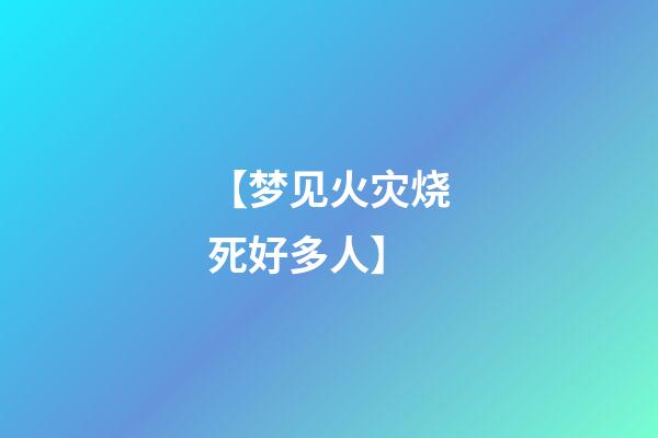 【梦见火灾烧死好多人】