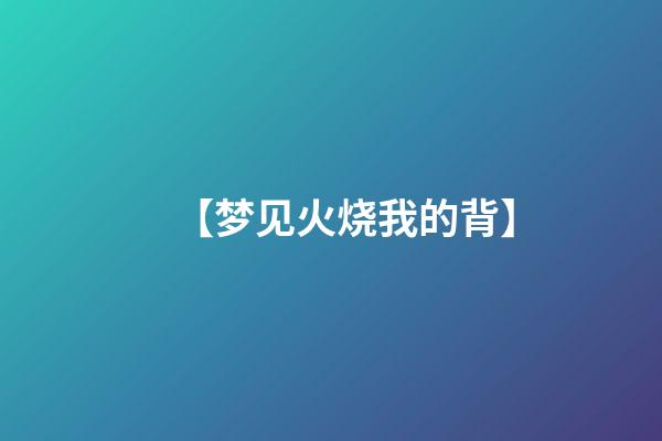 【梦见火烧我的背】