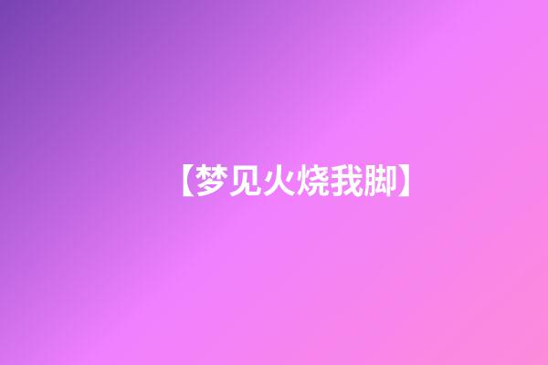 【梦见火烧我脚】
