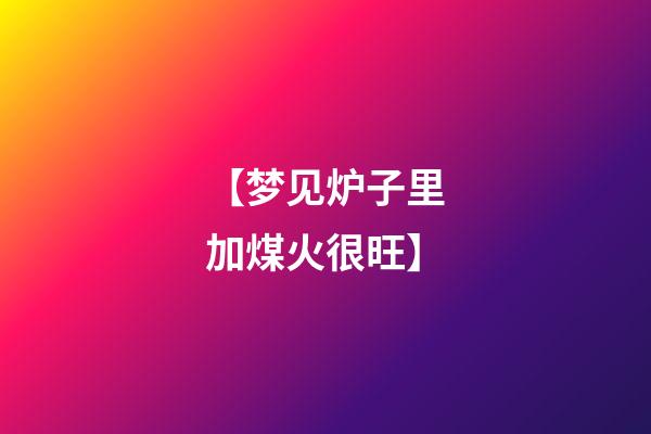 【梦见炉子里加煤火很旺】