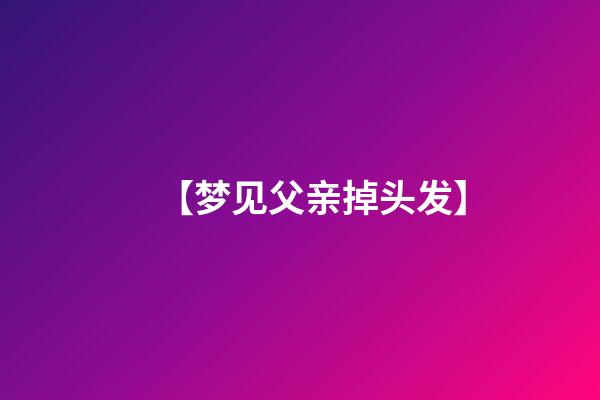 【梦见父亲掉头发】