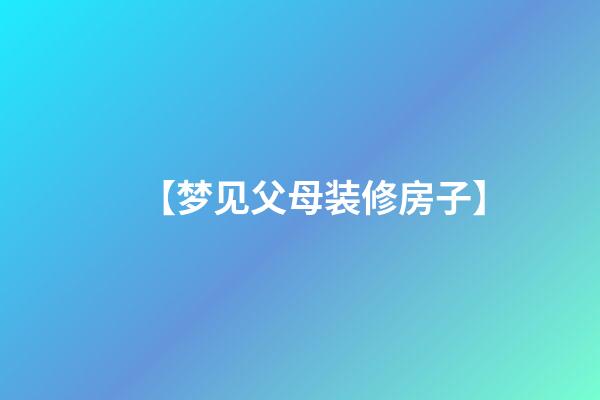 【梦见父母装修房子】