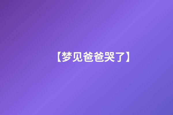 【梦见爸爸哭了】