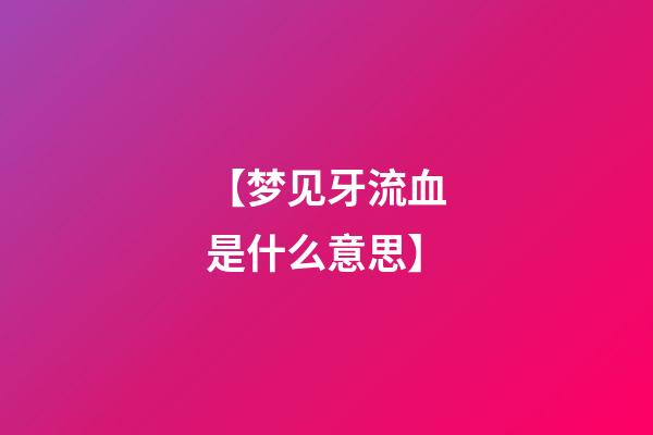 【梦见牙流血是什么意思】