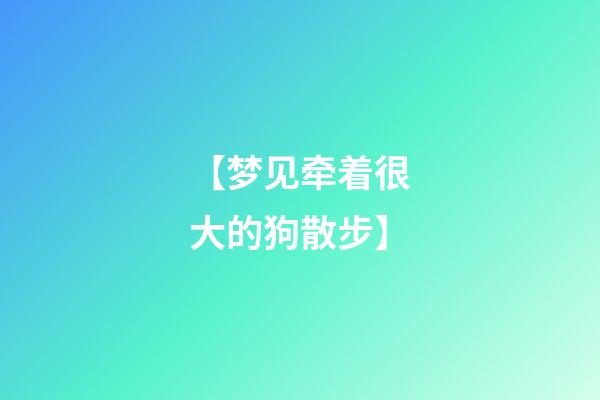 【梦见牵着很大的狗散步】