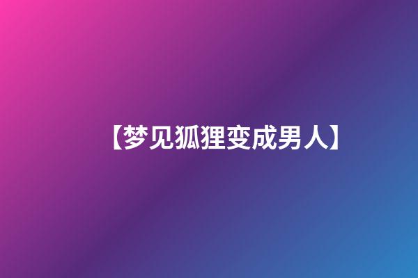 【梦见狐狸变成男人】