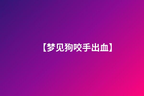 【梦见狗咬手出血】