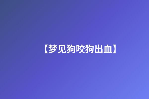 【梦见狗咬狗出血】