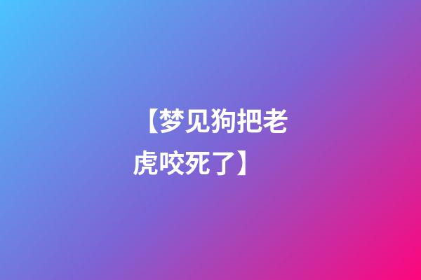 【梦见狗把老虎咬死了】