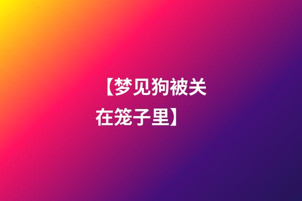 【梦见狗被关在笼子里】