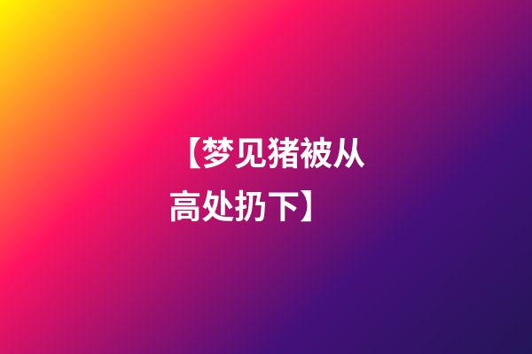 【梦见猪被从高处扔下】