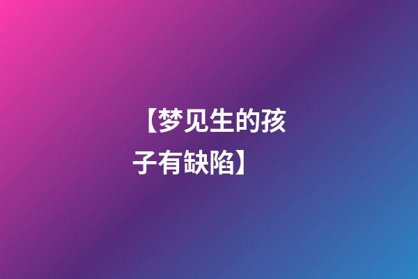 【梦见生的孩子有缺陷】