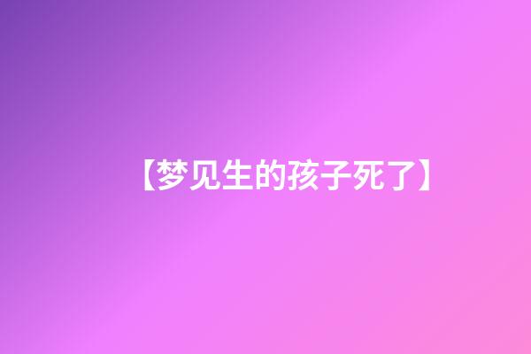 【梦见生的孩子死了】
