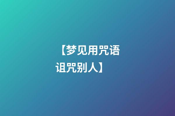 【梦见用咒语诅咒别人】