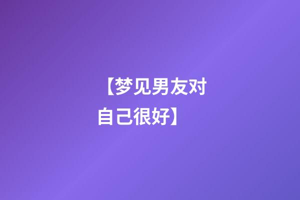 【梦见男友对自己很好】