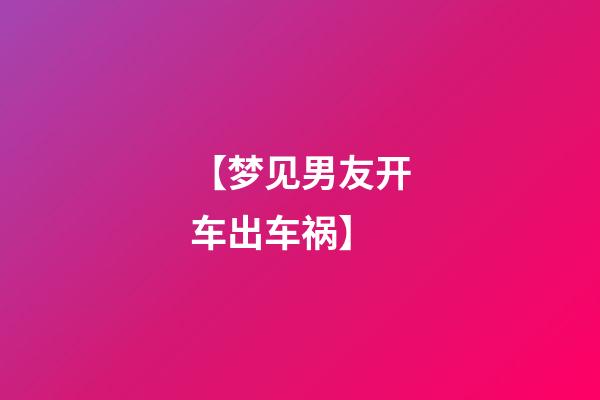【梦见男友开车出车祸】