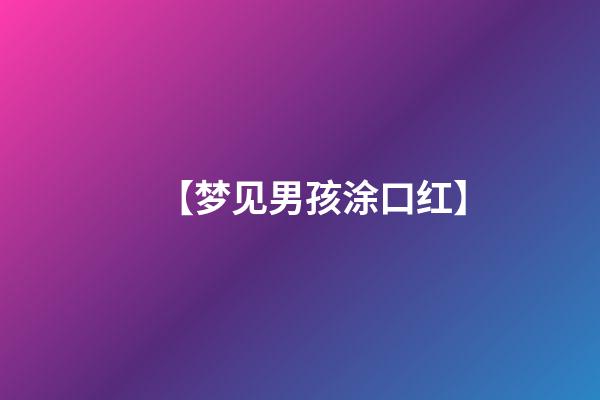【梦见男孩涂口红】