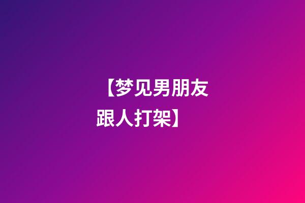 【梦见男朋友跟人打架】
