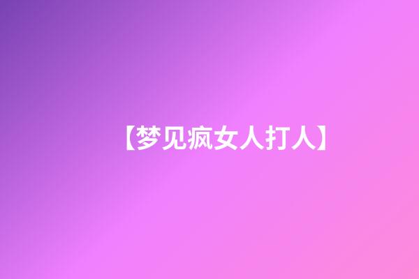 【梦见疯女人打人】