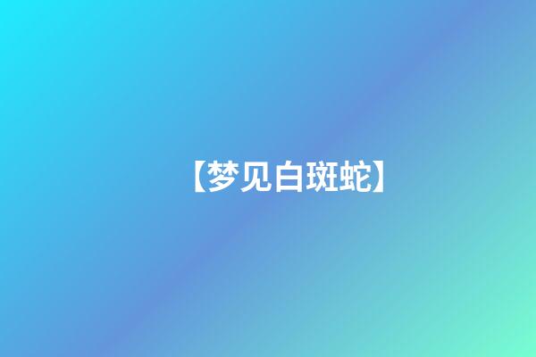 【梦见白斑蛇】