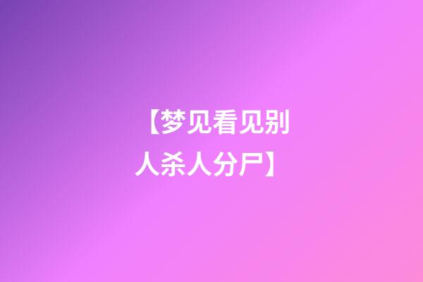 【梦见看见别人杀人分尸】