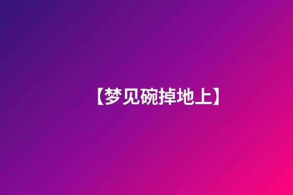 【梦见碗掉地上】