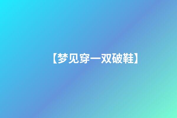 【梦见穿一双破鞋】