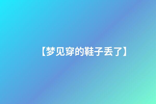 【梦见穿的鞋子丢了】