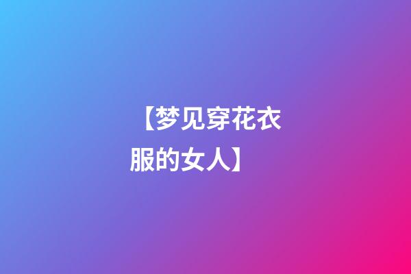 【梦见穿花衣服的女人】
